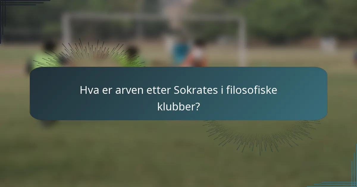 Hva er arven etter Sokrates i filosofiske klubber?