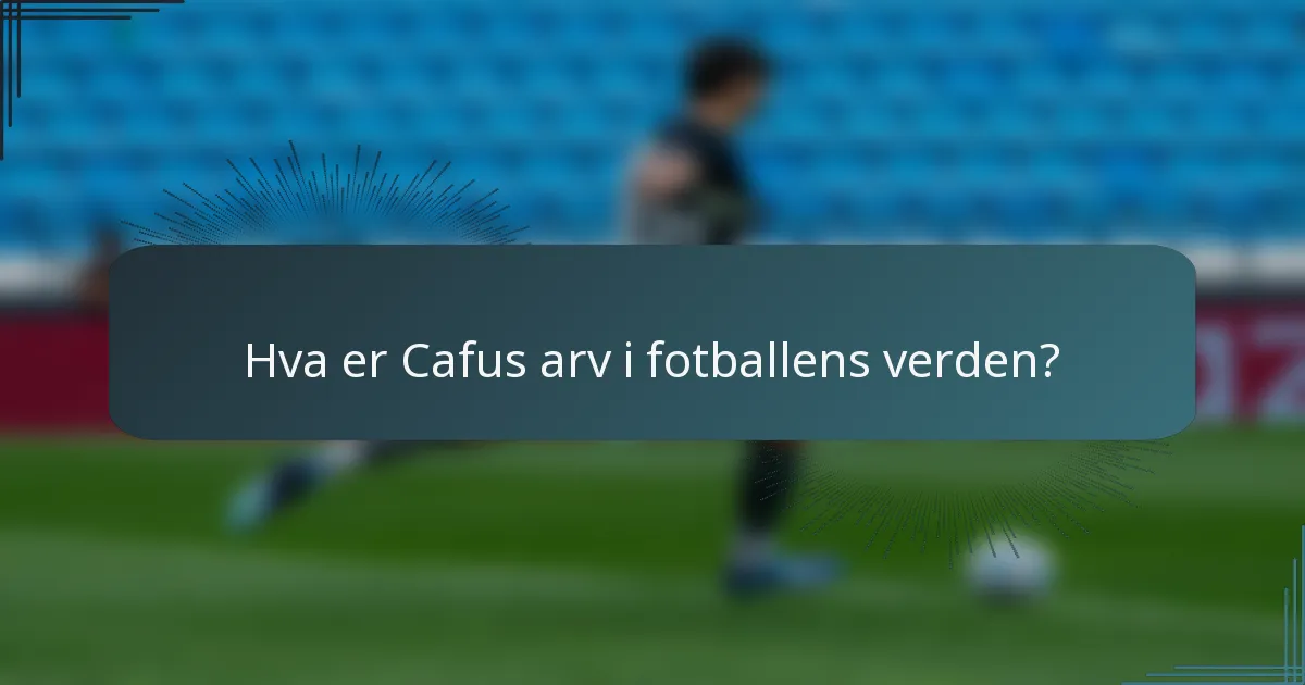 Hva er Cafus arv i fotballens verden?