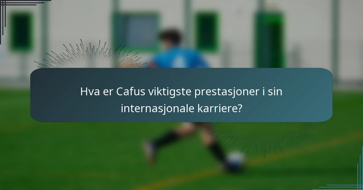 Hva er Cafus viktigste prestasjoner i sin internasjonale karriere?