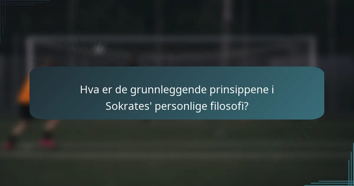Hva er de grunnleggende prinsippene i Sokrates' personlige filosofi?