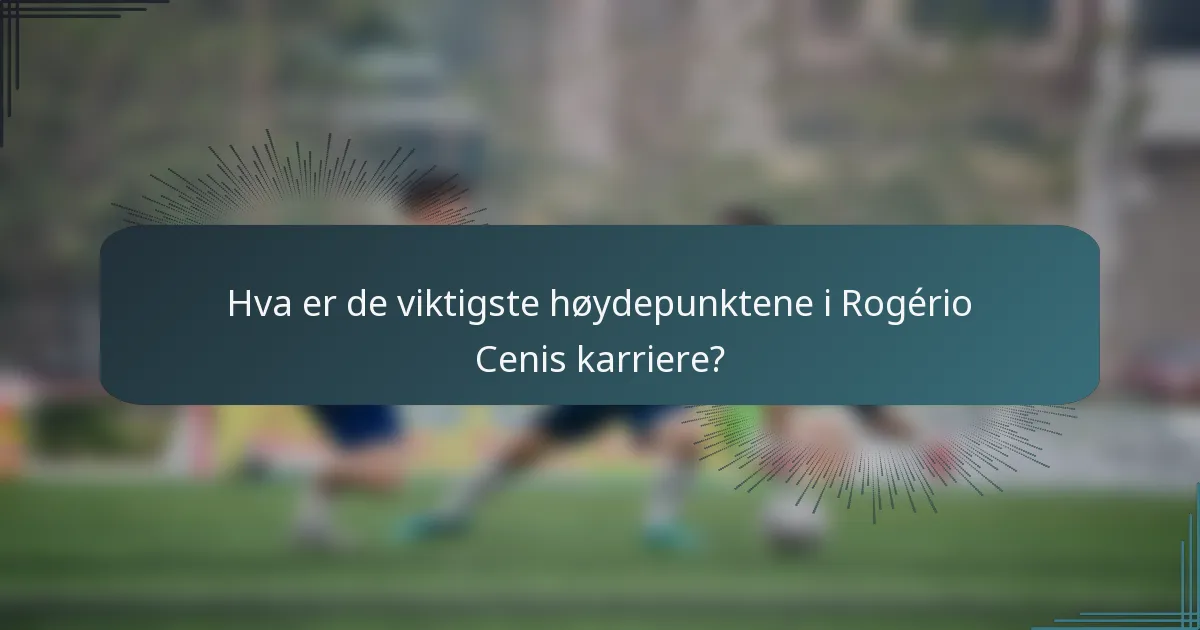Hva er de viktigste høydepunktene i Rogério Cenis karriere?