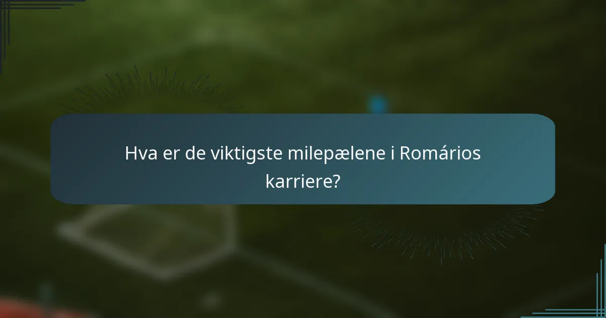 Hva er de viktigste milepælene i Romários karriere?