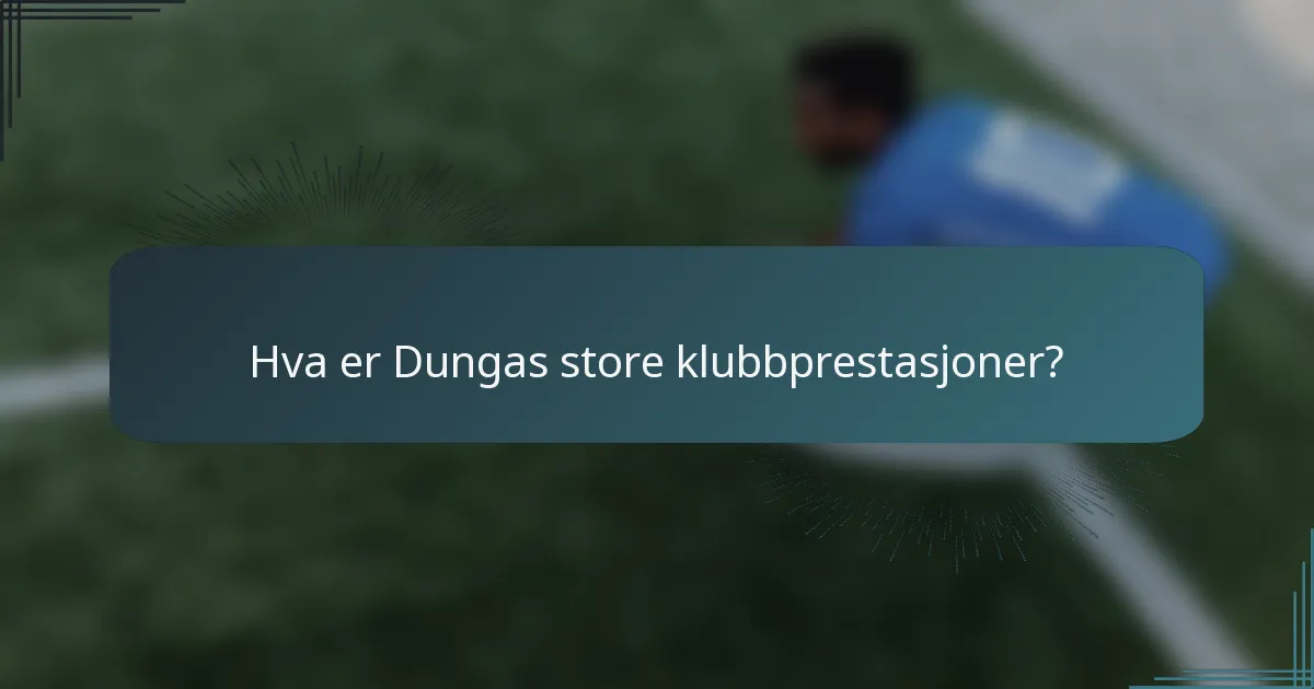 Hva er Dungas store klubbprestasjoner?