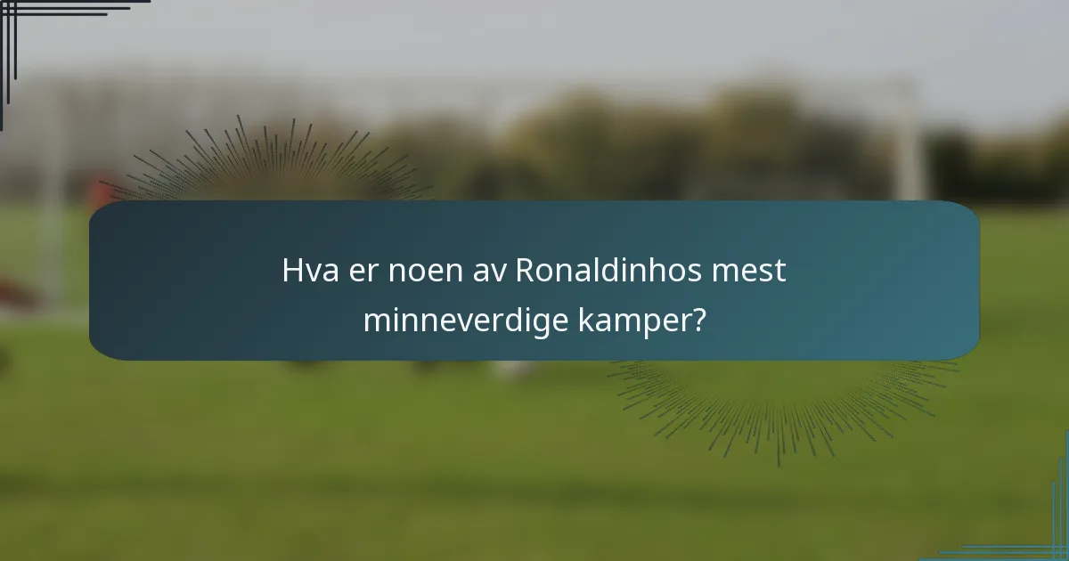 Hva er noen av Ronaldinhos mest minneverdige kamper?