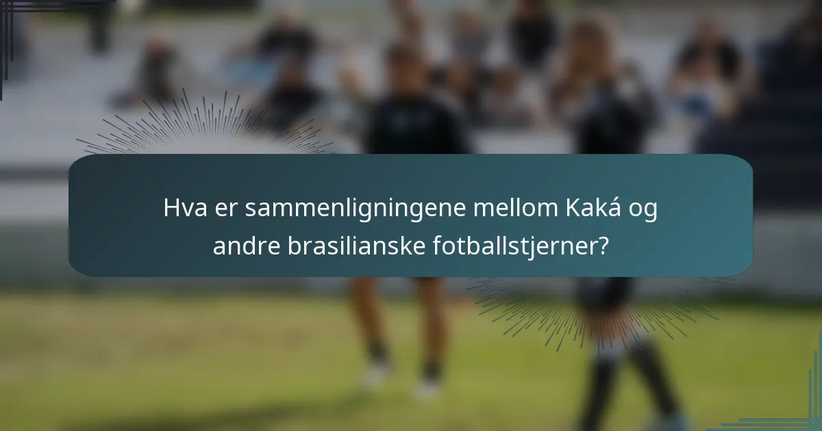 Hva er sammenligningene mellom Kaká og andre brasilianske fotballstjerner?