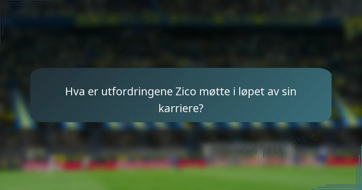 Hva er utfordringene Zico møtte i løpet av sin karriere?