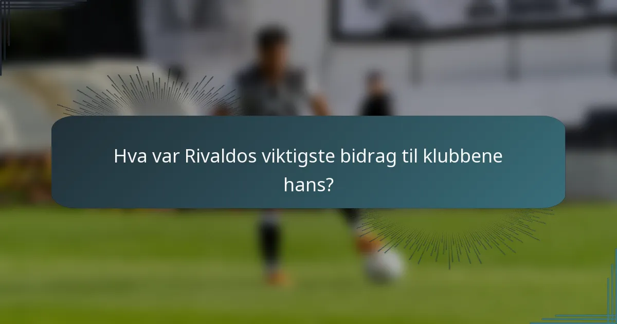 Hva var Rivaldos viktigste bidrag til klubbene hans?