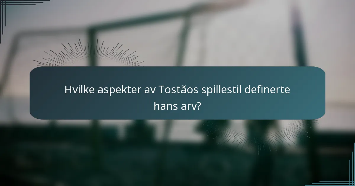 Hvilke aspekter av Tostãos spillestil definerte hans arv?