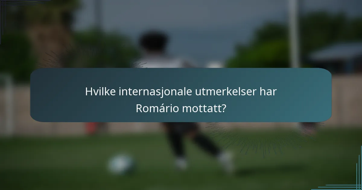 Hvilke internasjonale utmerkelser har Romário mottatt?