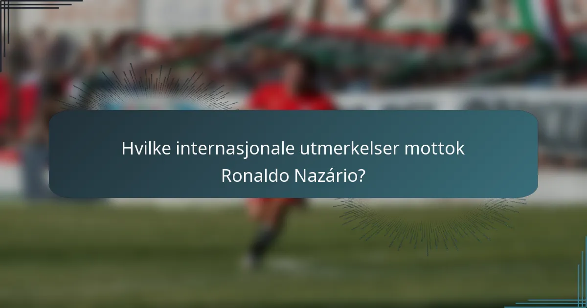 Hvilke internasjonale utmerkelser mottok Ronaldo Nazário?