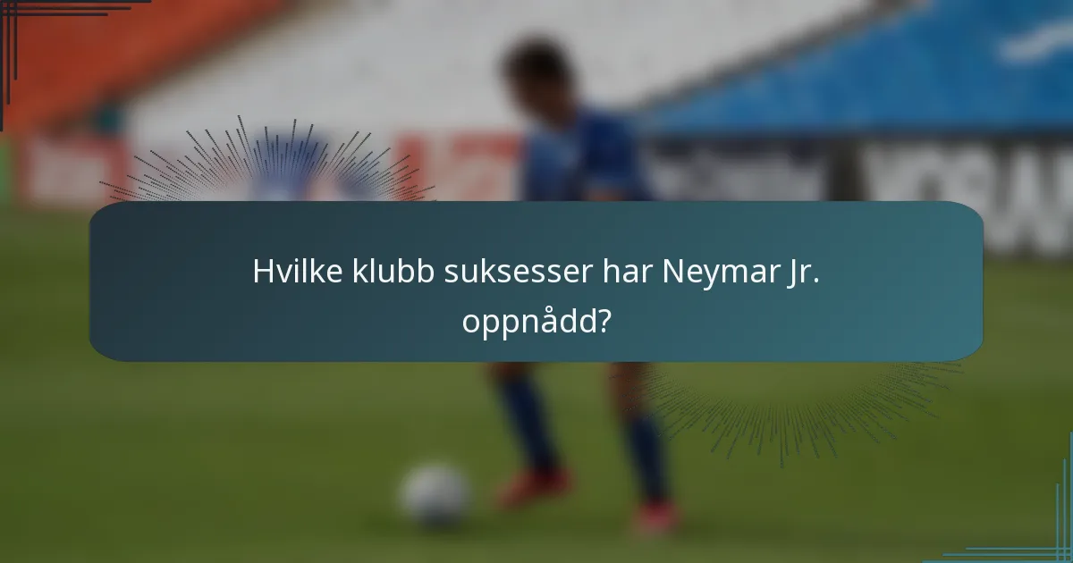 Hvilke klubb suksesser har Neymar Jr. oppnådd?