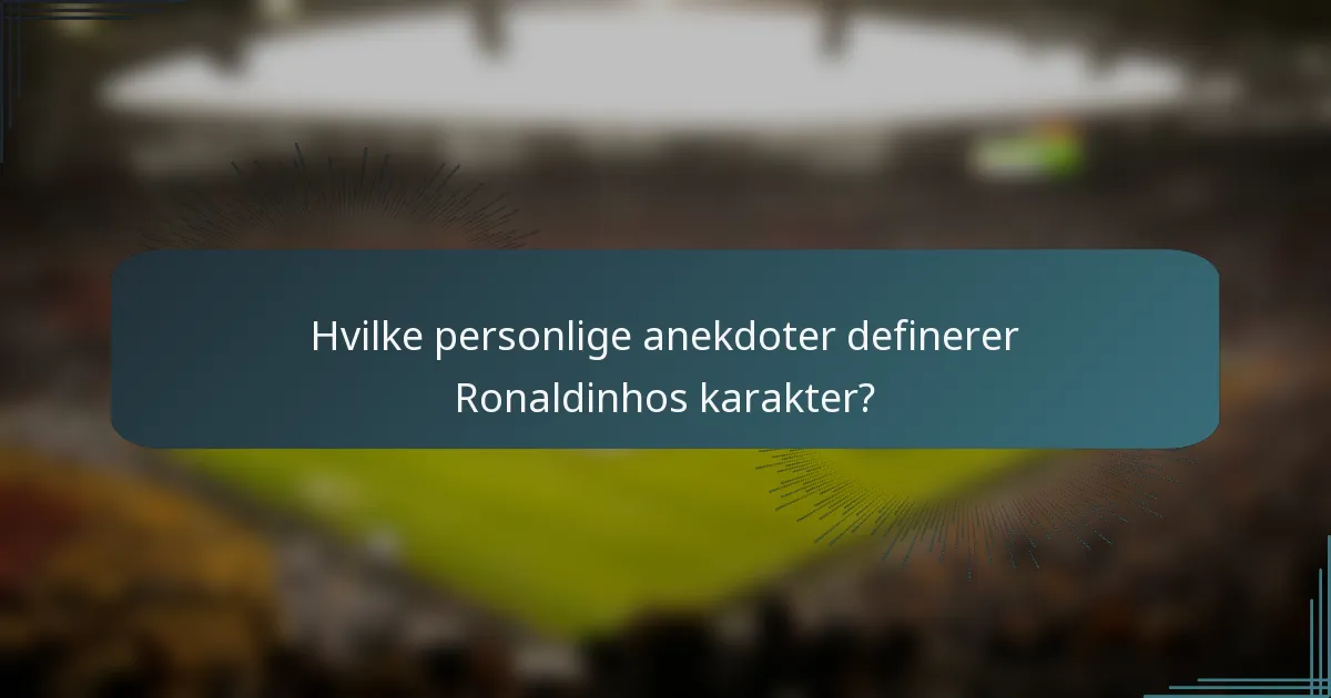 Hvilke personlige anekdoter definerer Ronaldinhos karakter?