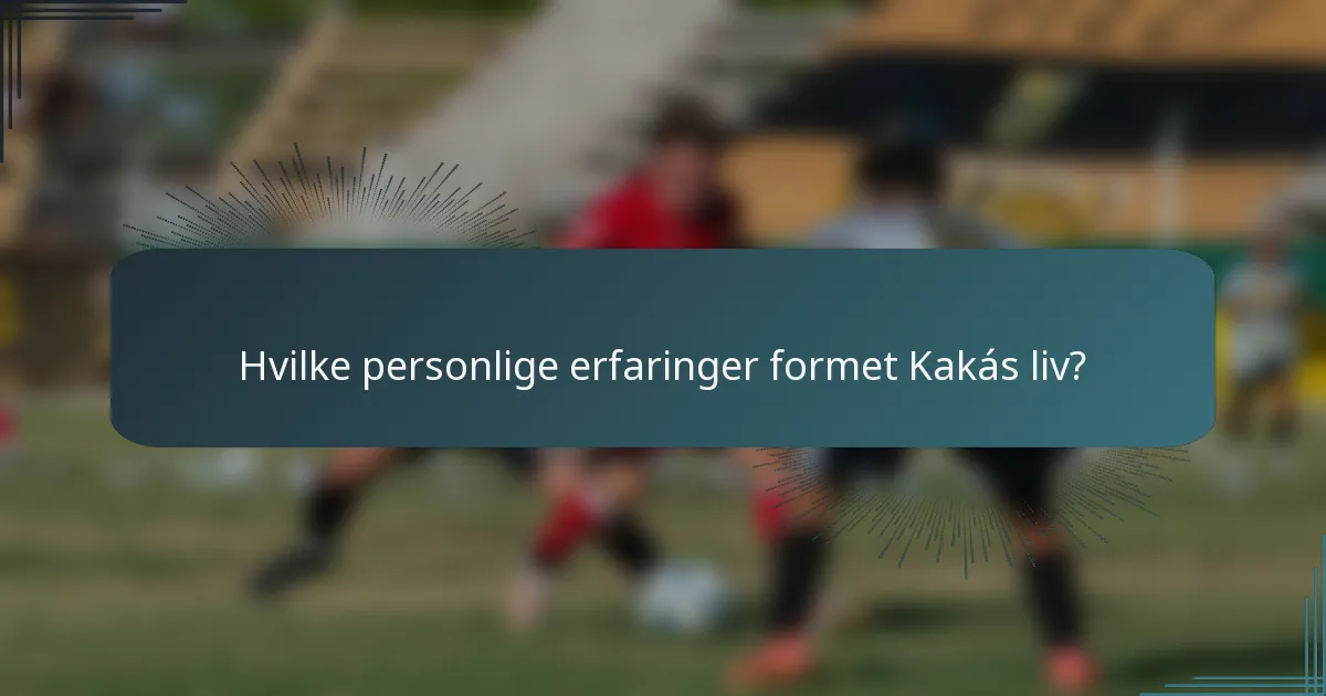 Hvilke personlige erfaringer formet Kakás liv?