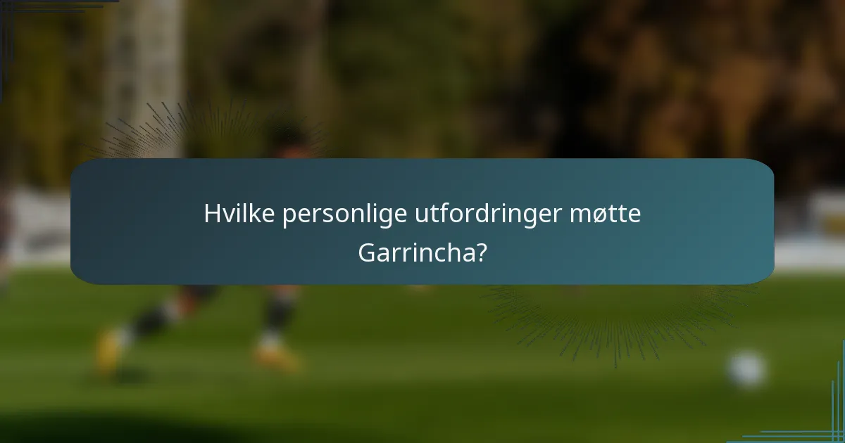 Hvilke personlige utfordringer møtte Garrincha?