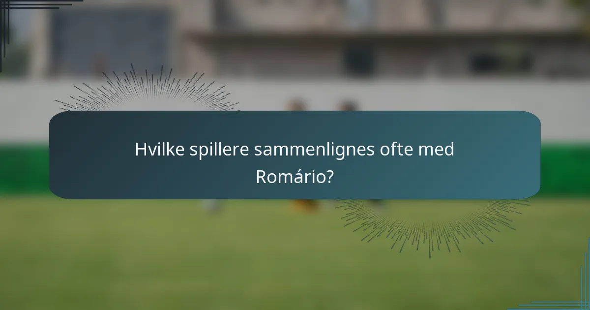 Hvilke spillere sammenlignes ofte med Romário?