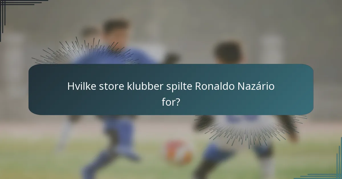 Hvilke store klubber spilte Ronaldo Nazário for?