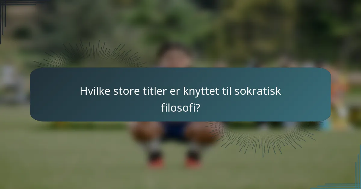 Hvilke store titler er knyttet til sokratisk filosofi?