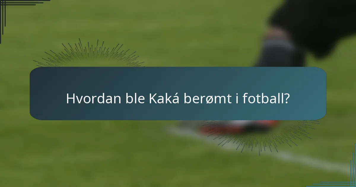 Hvordan ble Kaká berømt i fotball?