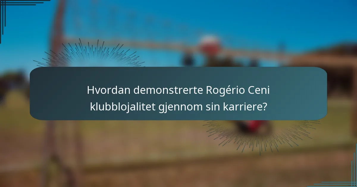 Hvordan demonstrerte Rogério Ceni klubblojalitet gjennom sin karriere?