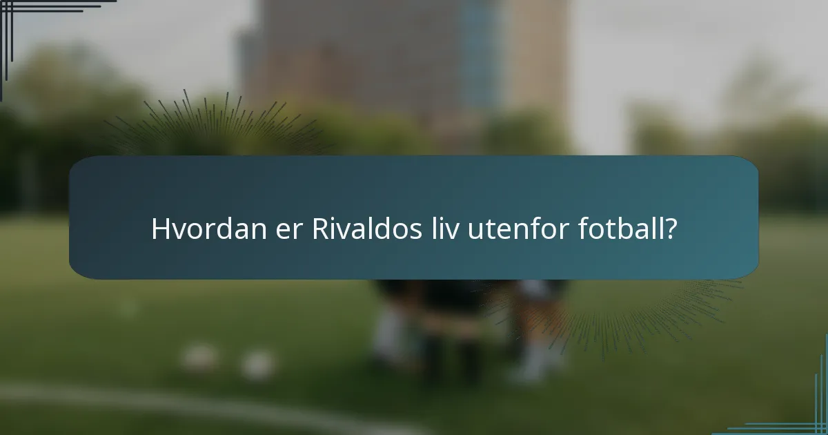 Hvordan er Rivaldos liv utenfor fotball?