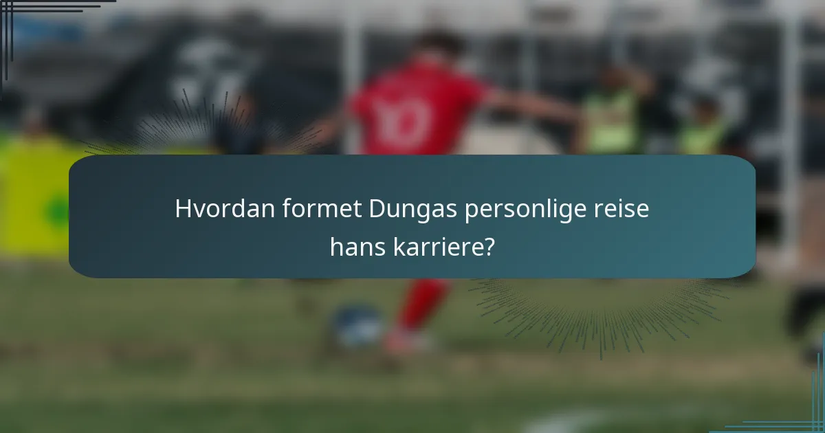 Hvordan formet Dungas personlige reise hans karriere?
