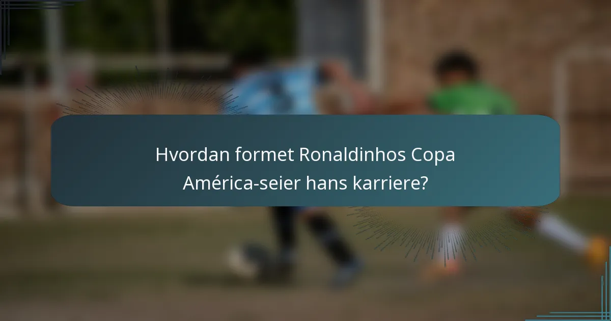 Hvordan formet Ronaldinhos Copa América-seier hans karriere?