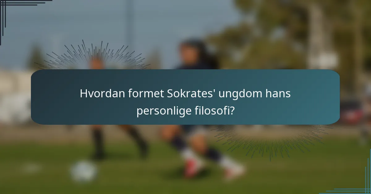 Hvordan formet Sokrates' ungdom hans personlige filosofi?