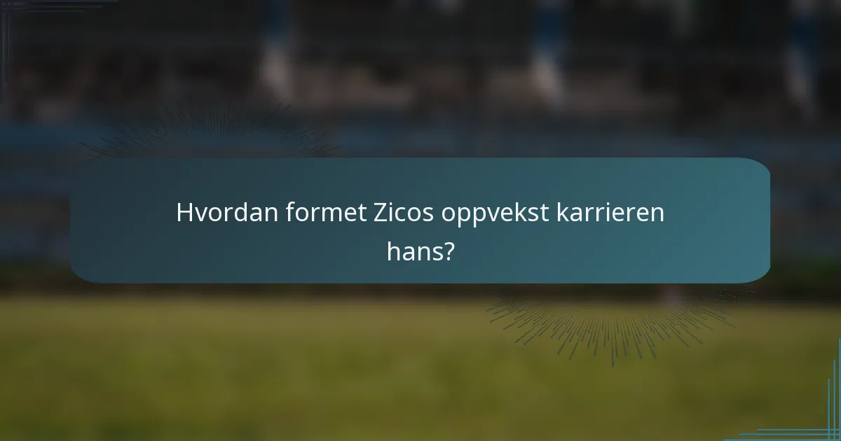 Hvordan formet Zicos oppvekst karrieren hans?