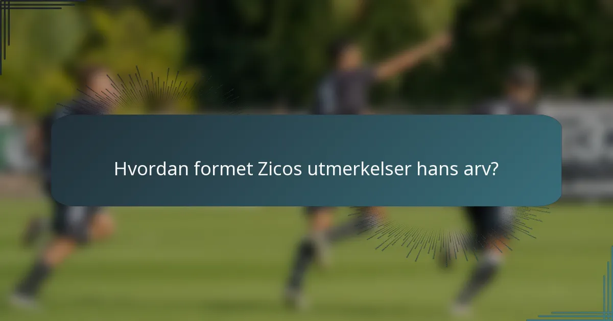Hvordan formet Zicos utmerkelser hans arv?