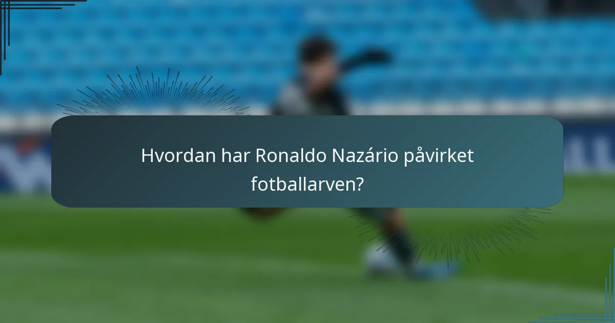 Hvordan har Ronaldo Nazário påvirket fotballarven?