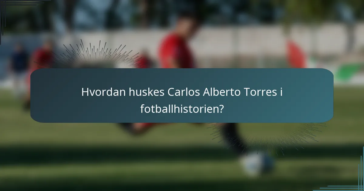 Hvordan huskes Carlos Alberto Torres i fotballhistorien?