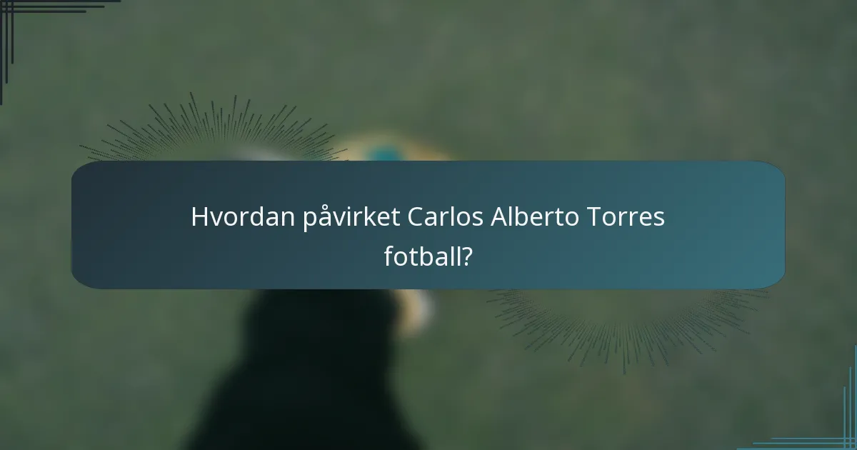 Hvordan påvirket Carlos Alberto Torres fotball?