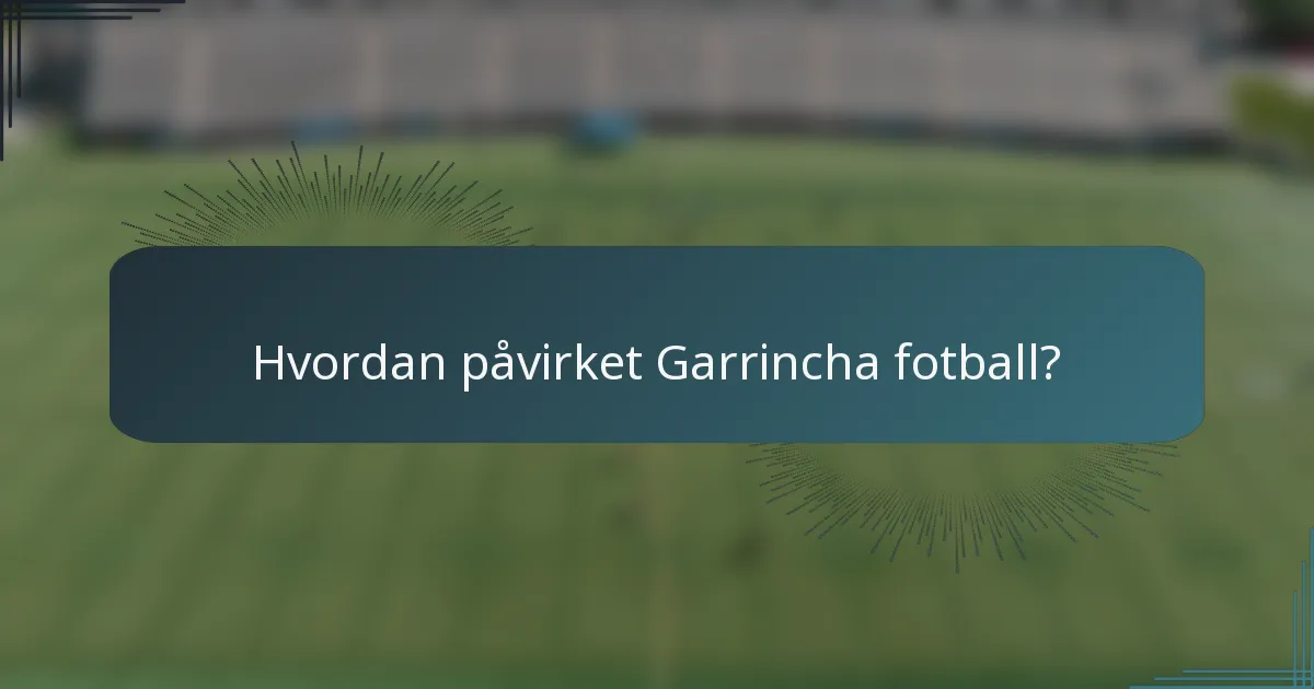 Hvordan påvirket Garrincha fotball?