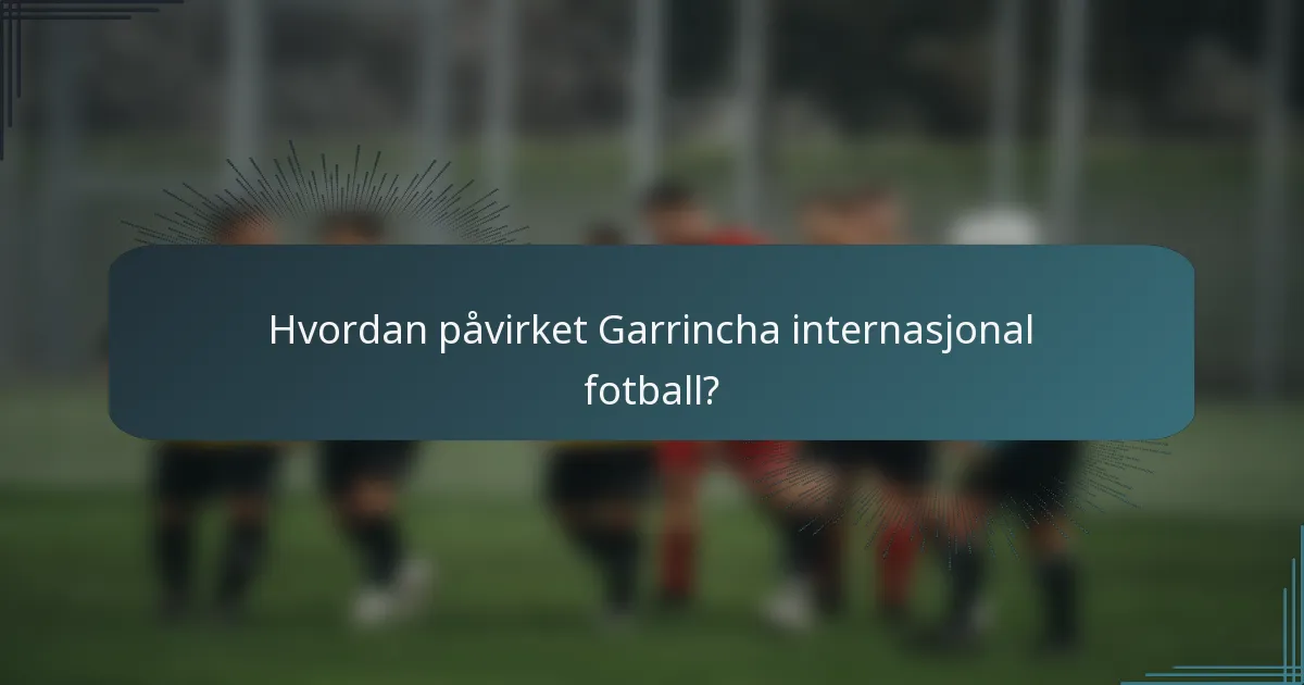 Hvordan påvirket Garrincha internasjonal fotball?
