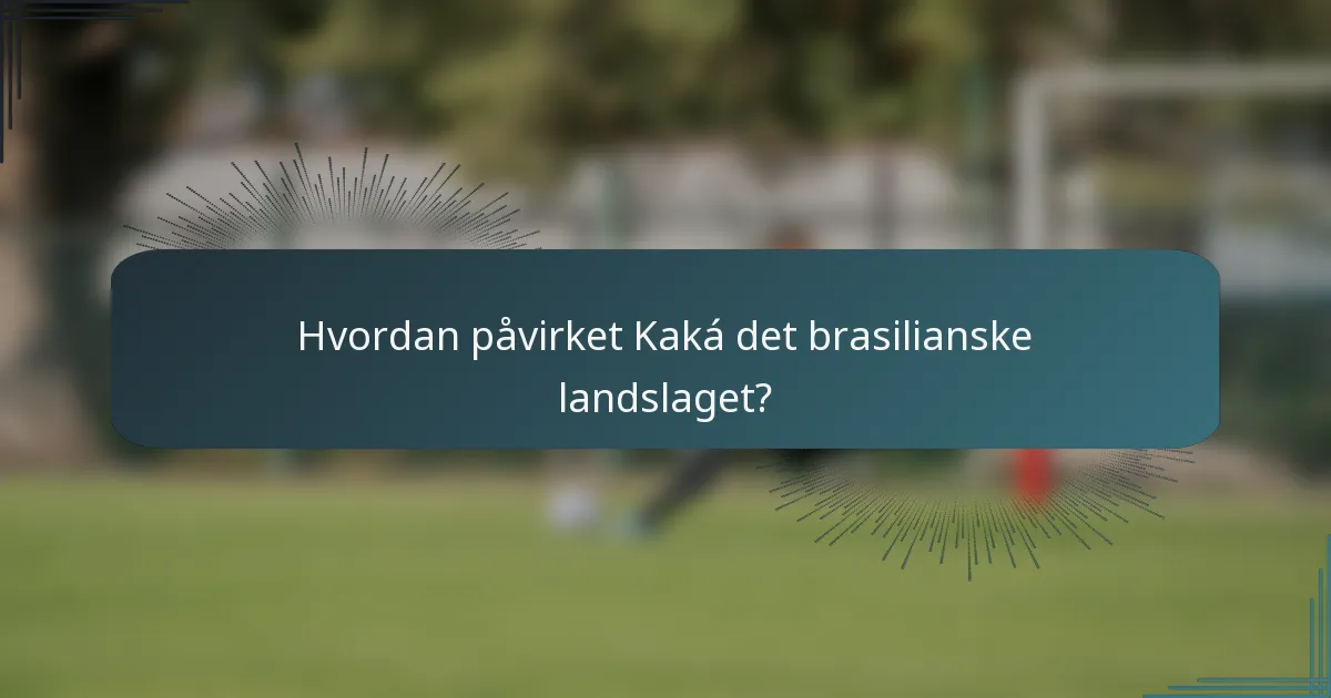 Hvordan påvirket Kaká det brasilianske landslaget?