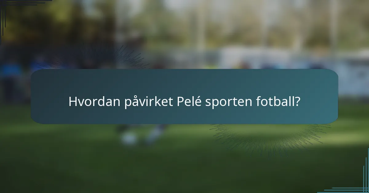 Hvordan påvirket Pelé sporten fotball?