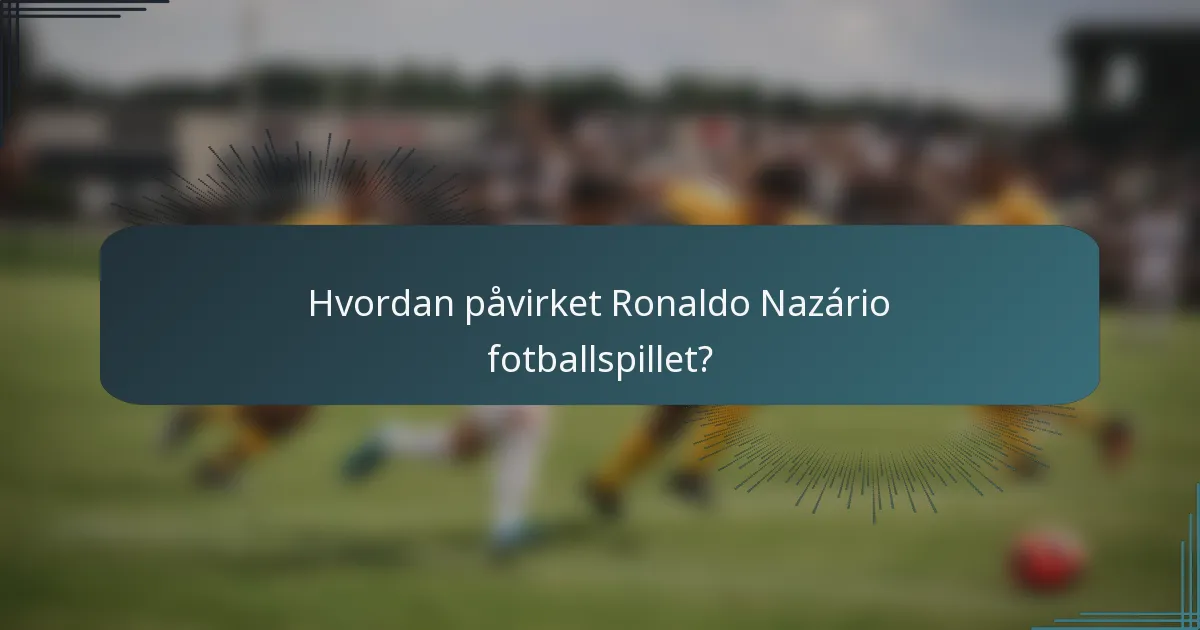 Hvordan påvirket Ronaldo Nazário fotballspillet?