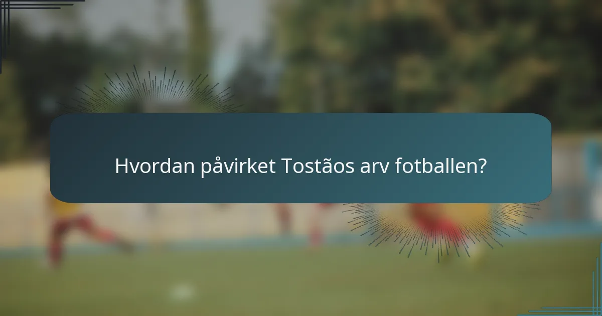 Hvordan påvirket Tostãos arv fotballen?