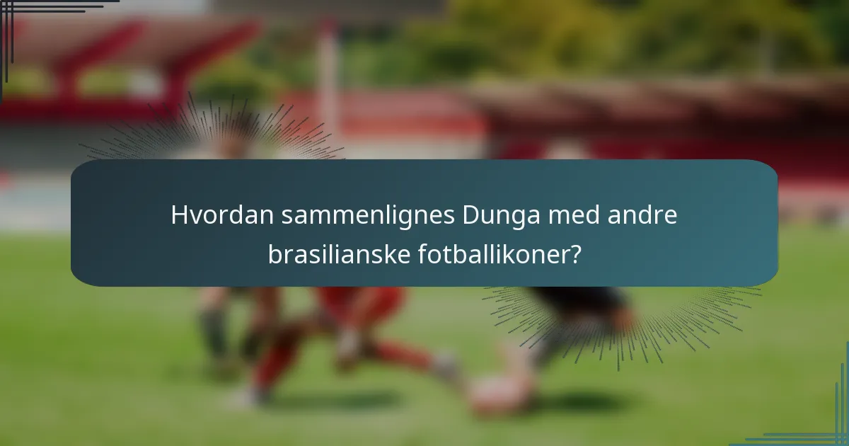 Hvordan sammenlignes Dunga med andre brasilianske fotballikoner?