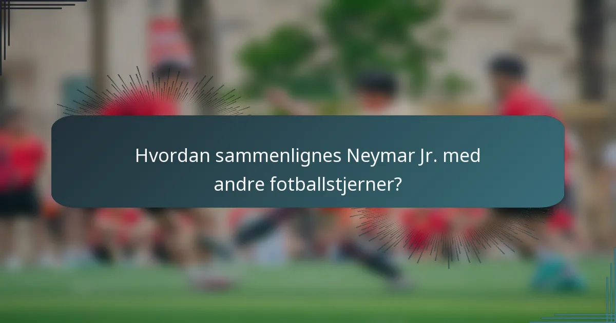 Hvordan sammenlignes Neymar Jr. med andre fotballstjerner?