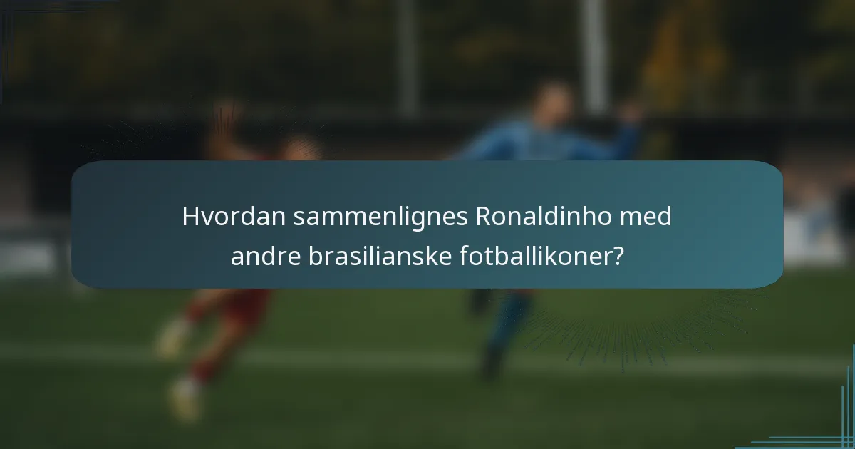 Hvordan sammenlignes Ronaldinho med andre brasilianske fotballikoner?
