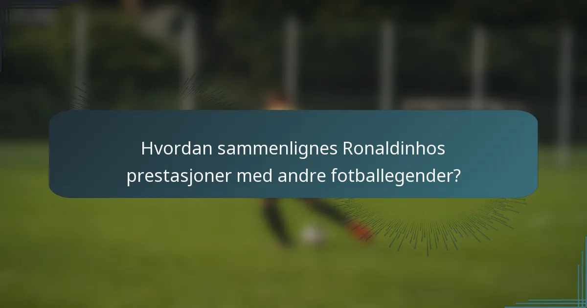 Hvordan sammenlignes Ronaldinhos prestasjoner med andre fotballegender?