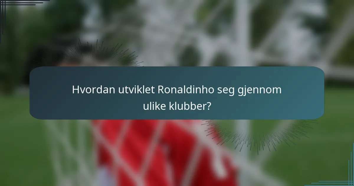 Hvordan utviklet Ronaldinho seg gjennom ulike klubber?